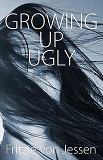 Growing Up Ugly by Fritzie von Jessen (Fiction)